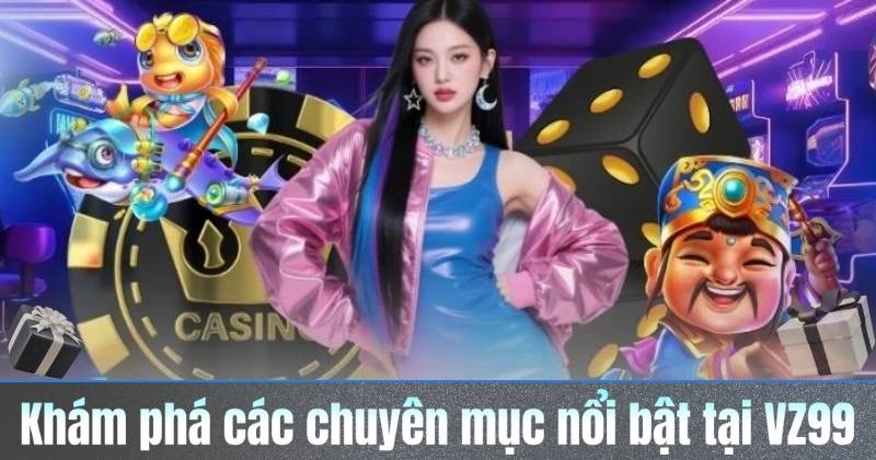 kham-pha-cac-chuyen-muc-noi-bat-tai-vz99