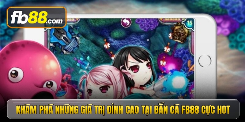 kham-pha-nhung-gia-tri-dinh-cao-tai-ban-ca-fb88-cuc-hot