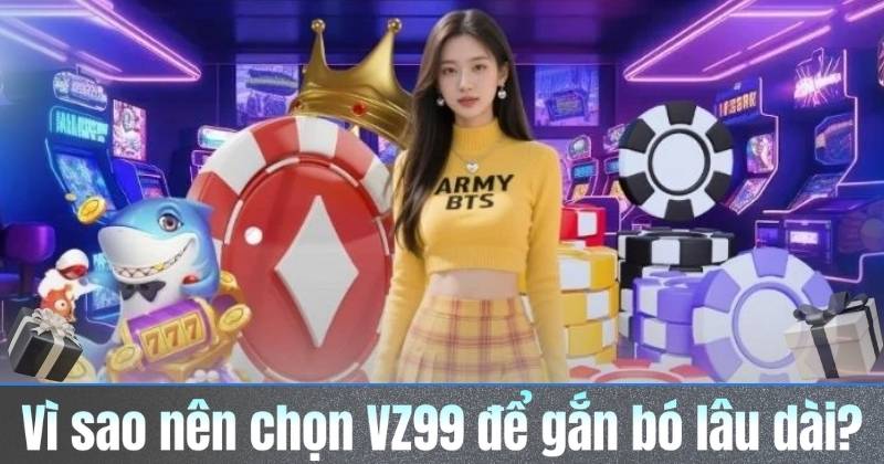 vi-sao-nen-chon-vz99-de-gan-bo-lau-dai